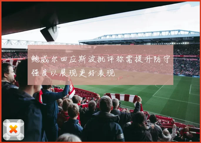 鲍威尔回应斯波批评称需提升防守强度以展现更好表现